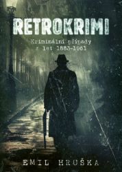 Retrokrimi: Kriminální případy z let 1883–1961 Retrokrimi: Kriminální případy z let 1883–1961