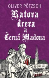 Katova dcera a Černá Madona - Oliver Pötzsch - Krimi a detektivky Katova dcera a Černá Madona