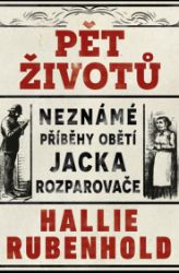 Pět životů: Neznámé příběhy obětí Jacka Rozparovače - Krimi a detektivky Pět životů: Neznámé příběhy obětí Jacka Rozparovače