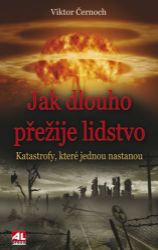 Jak dlouho přežije lidstvo - katastrofy, které jednou nastanou Jak dlouho přežije lidstvo - katastrofy, které jednou nastanou