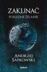 Zaklínač I Posledné želanie - Andrzej Sapkowski - Romány Zaklínač I Posledné želanie