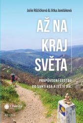 Až na kraj světa – Prapůvodní cestou do Santiaga a ještě dál Až na kraj světa – Prapůvodní cestou do Santiaga a ještě dál