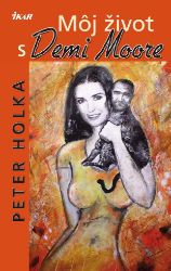 Môj život s Demi Moore - Společenská próza Môj život s Demi Moore