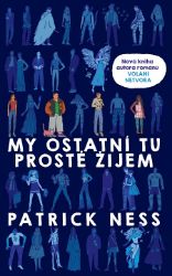 My ostatní tu prostě žijem - Patrick Ness - Young Adult My ostatní tu prostě žijem