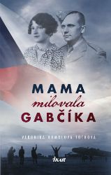 Mama milovala Gabčíka - Veronika Homolová Tóthová - Společenská próza Mama milovala Gabčíka