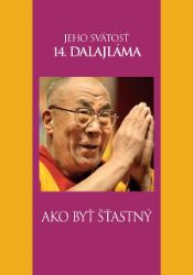 Ako byť šťastný - Jeho Svatost Dalajlama XIV. - Motivace Ako byť šťastný