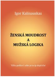 Ženská moudrost a mužská logika. Válka pohlaví nebo princip doplnění Ženská moudrost a mužská logika. Válka pohlaví nebo princip doplnění
