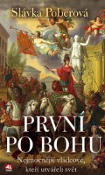 První po Bohu - nejmocnější vládcové, kteří utvářeli svět - Dějiny, fakta a historie První po Bohu - nejmocnější vládcové, kteří utvářeli svět