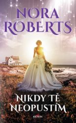 Nikdy tě neopustím - Nora Roberts - Romantické Nikdy tě neopustím