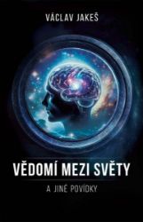 Vědomí mezi Světy a jiné povídky Vědomí mezi Světy a jiné povídky