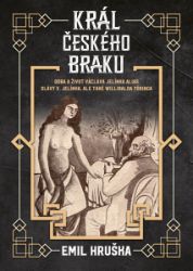 Král českého braku: Doba a život Václava Jelínka alias Slávy V. Jelínka, ale také Willibalda Yöringa