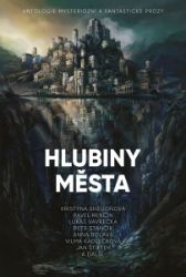 Hlubiny města: Antologie mysteriózní a fantastické prózy - Lukáš Vavrečka,Kristýna Sněgoňová - Fantasy Hlubiny města: Antologie mysteriózní a fantastické prózy
