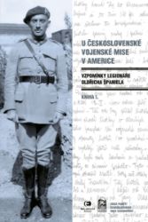 U Československé vojenské mise v Americe: Vzpomínky legionáře Oldřicha Španiela (Kniha I.) U Československé vojenské mise v Americe: Vzpomínky legionáře Oldřicha Španiela (Kniha I.)