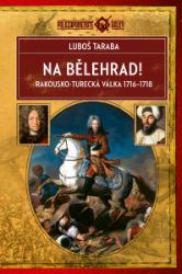 Na Bělehrad! - Rakousko turecká válka 1716–1718 Na Bělehrad! - Rakousko turecká válka 1716–1718