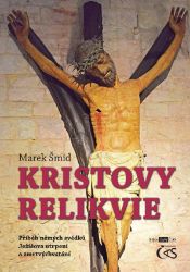 Kristovy relikvie (aneb Příběh němých svědků Ježíšova utrpení a zmrtvýchvstání)