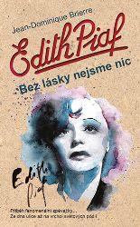 Edith Piaf: Bez lásky nejsme nic - Vzpomínky a biografie Edith Piaf: Bez lásky nejsme nic