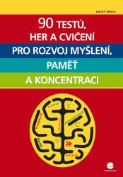 90 testů, her a cvičení pro rozvoj myšlení, paměť a koncentraci 90 testů, her a cvičení pro rozvoj myšlení, paměť a koncentraci