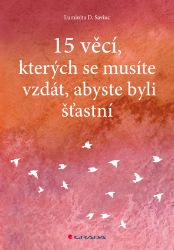 15 věcí, kterých se musíte vzdát, abyste byli šťastní 15 věcí, kterých se musíte vzdát, abyste byli šťastní