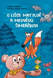 O lišce Matyldě a medvědu Šimráčkovi O lišce Matyldě a medvědu Šimráčkovi