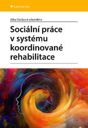 Sociální práce v systému koordinované rehabilitace Sociální práce v systému koordinované rehabilitace