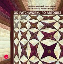 Od patchworku po artquilt - Umění, kultura a řemesla Od patchworku po artquilt