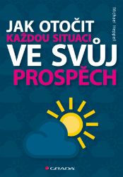 Jak otočit každou situaci ve svůj prospěch Jak otočit každou situaci ve svůj prospěch