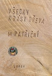 Všecky krásy dřeva - Martin Patřičný - Domov, zahrada Všecky krásy dřeva