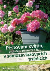 Pěstování květin, orchidejí, zeleniny a hub v samozavlažovacích truhlících Pěstování květin, orchidejí, zeleniny a hub v samozavlažovacích truhlících