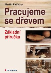 Pracujeme se dřevem - Martin Patřičný - Umění, kultura a řemesla Pracujeme se dřevem
