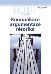 Komunikace, argumentace, rétorika Komunikace, argumentace, rétorika