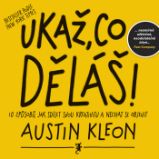 Ukaž, co děláš! - Austin Kleon - Osobní rozvoj Ukaž, co děláš!