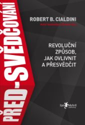 Před-svědčování - Robert B. Cialdini - Psychologie Před-svědčování