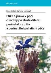 Etika a právo v péči o rodiny po ztrátě dítěte: perinatální ztráta a perinatální paliativní péče Etika a právo v péči o rodiny po ztrátě dítěte: perinatální ztráta a perinatální paliativní péče