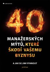 40 manažerských mýtů, které škodí vašemu byznysu - Komunikace 40 manažerských mýtů, které škodí vašemu byznysu