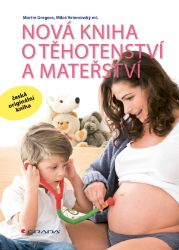 Nová kniha o těhotenství a mateřství - Martin Gregora - Vztahy a rodičovství Nová kniha o těhotenství a mateřství