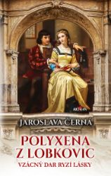 Polyxena z Lobkovic - Jaroslava Černá - Historické romány Polyxena z Lobkovic