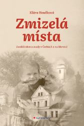 Zmizelá místa: Zaniklé obce a osady v Čechách a na Moravě Zmizelá místa: Zaniklé obce a osady v Čechách a na Moravě