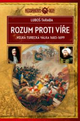 Rozum proti víře: Velká turecká válka 1683–1699 Rozum proti víře: Velká turecká válka 1683–1699
