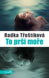 To prší moře - Radka Třeštíková - Romány To prší moře