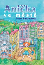 Anička ve městě - Eva Mastníková,Ivana Peroutková - Povídky a novely Anička ve městě