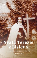 Svatá Terezie z Lisieux - Příběh jednoho života (1873-1897) Svatá Terezie z Lisieux - Příběh jednoho života (1873-1897)