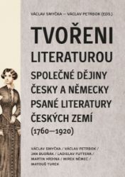 Tvořeni literaturou. Společné dějiny česky a německy psané literatury českých zemí (1760–1920) Tvořeni literaturou. Společné dějiny česky a německy psané literatury českých zemí (1760–1920)