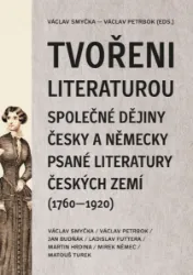Tvořeni literaturou. Společné dějiny česky a německy psané literatury českých zemí (1760–1920)