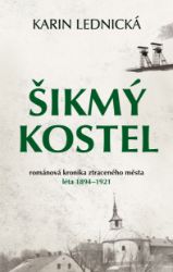 Šikmý kostel: románová kronika ztraceného města, léta 1894–1921 - Karin Lednická - Historické romány Šikmý kostel: románová kronika ztraceného města, léta 1894–1921