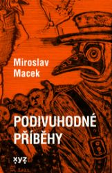 Podivuhodné příběhy - Miroslav Macek - Povídky a novely Podivuhodné příběhy