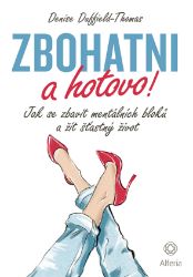 Zbohatni a hotovo! Jak se zbavit mentálních bloků a žít šťastný život Zbohatni a hotovo! Jak se zbavit mentálních bloků a žít šťastný život