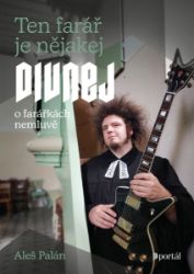 Ten farář je nějakej divnej - Aleš Palán - Vzpomínky a biografie Ten farář je nějakej divnej