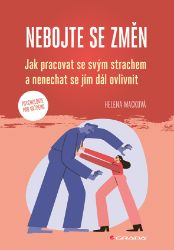 Nebojte se změn - Jak pracovat se svým strachem a nenechat se jím dál ovlivnit Nebojte se změn - Jak pracovat se svým strachem a nenechat se jím dál ovlivnit