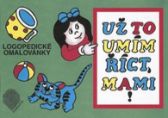 Už to umím říct, mami! (logopedické omalovánky) - Helena Kolbábková - Český jazyk pro 1. stupeň ZŠ Už to umím říct, mami! (logopedické omalovánky)