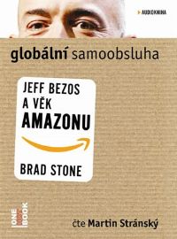 Globální samoobsluha - Jeff Bezos a věk Amazonu - CDmp3 (Čte Martin Stránský)
